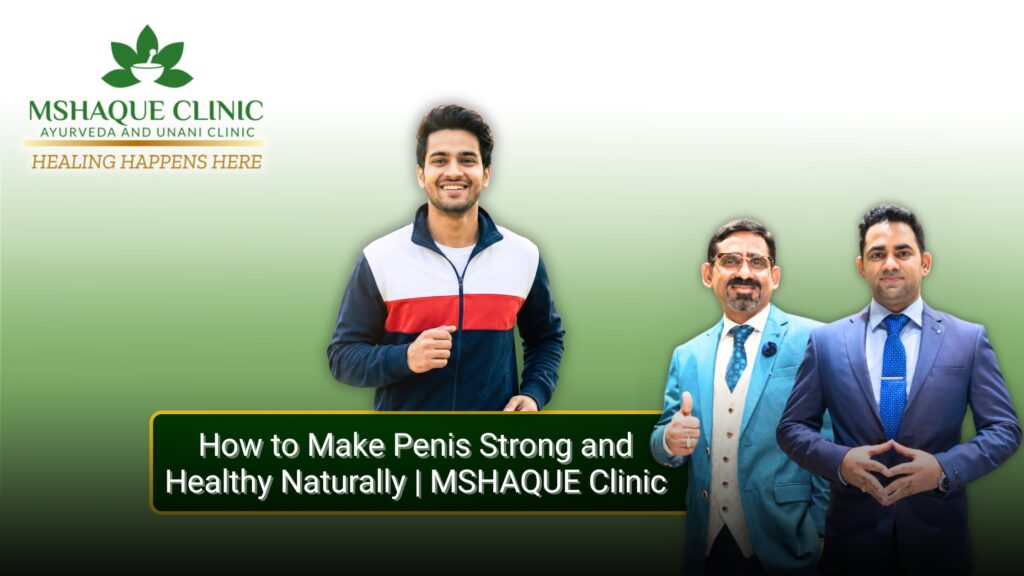 How to Make Penis Strong and Healthy Naturally MSHAQUE Clinic